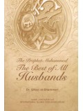 The Prophet Muhammad ('alaihi as-Salaam): The Best of All Husbands